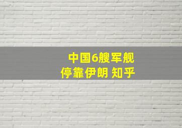 中国6艘军舰停靠伊朗 知乎